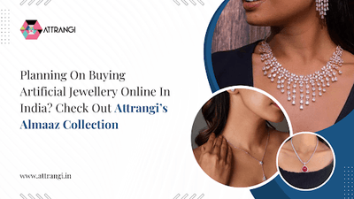 Planning On Buying Artificial Jewellery Online In India? Check Out Attrangi’s Almaaz Collection