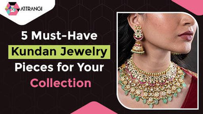 5 Must-Have Kundan Jewelry Pieces for Your Collection