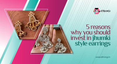 5 Reasons Why You Should Invest in Jhumki Style Earrings