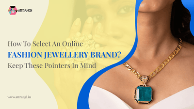 How To Select An Online Fashion Jewellery Brand? Keep These Pointers In Mind