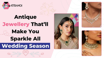 Antique Jewellery That’ll Make You Sparkle All Wedding Season