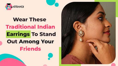 Wear These Traditional Indian Earrings To Stand Out Among Your Friends