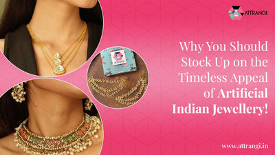 Why You Should Stock Up on the Timeless Appeal of Artificial Indian Jewellery!