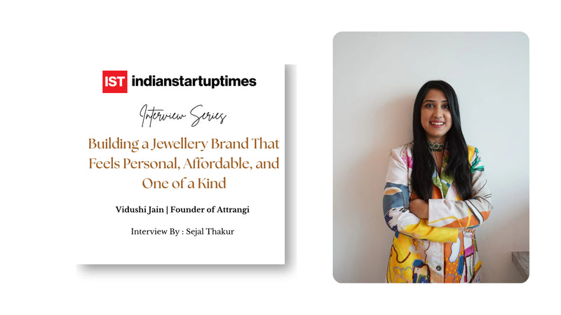 Attrangi Co-founders Vidushi Jain & Saloni: Building a Jewellery Brand That Feels Personal, Affordable, and One of a Kind